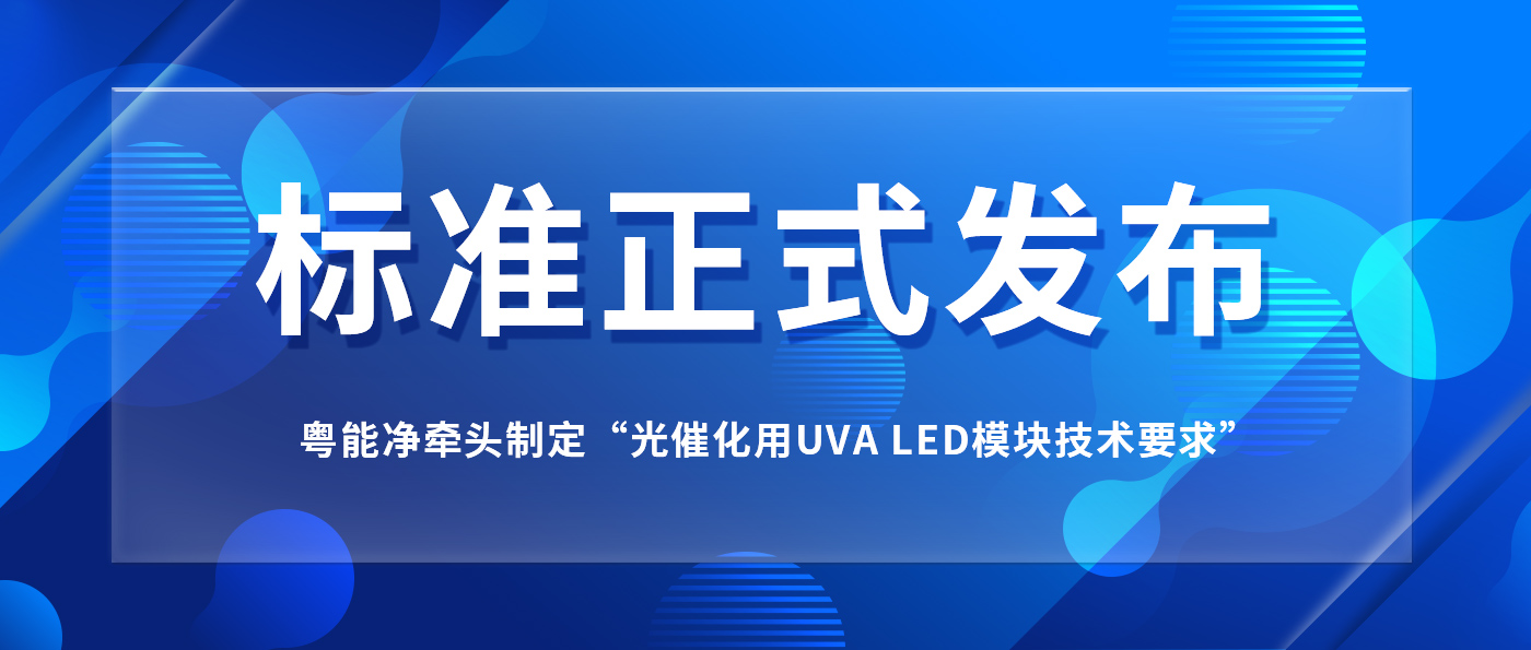 我司牽頭制定“光催化用UVA LED模塊技術(shù)要求”標(biāo)準正式發(fā)布